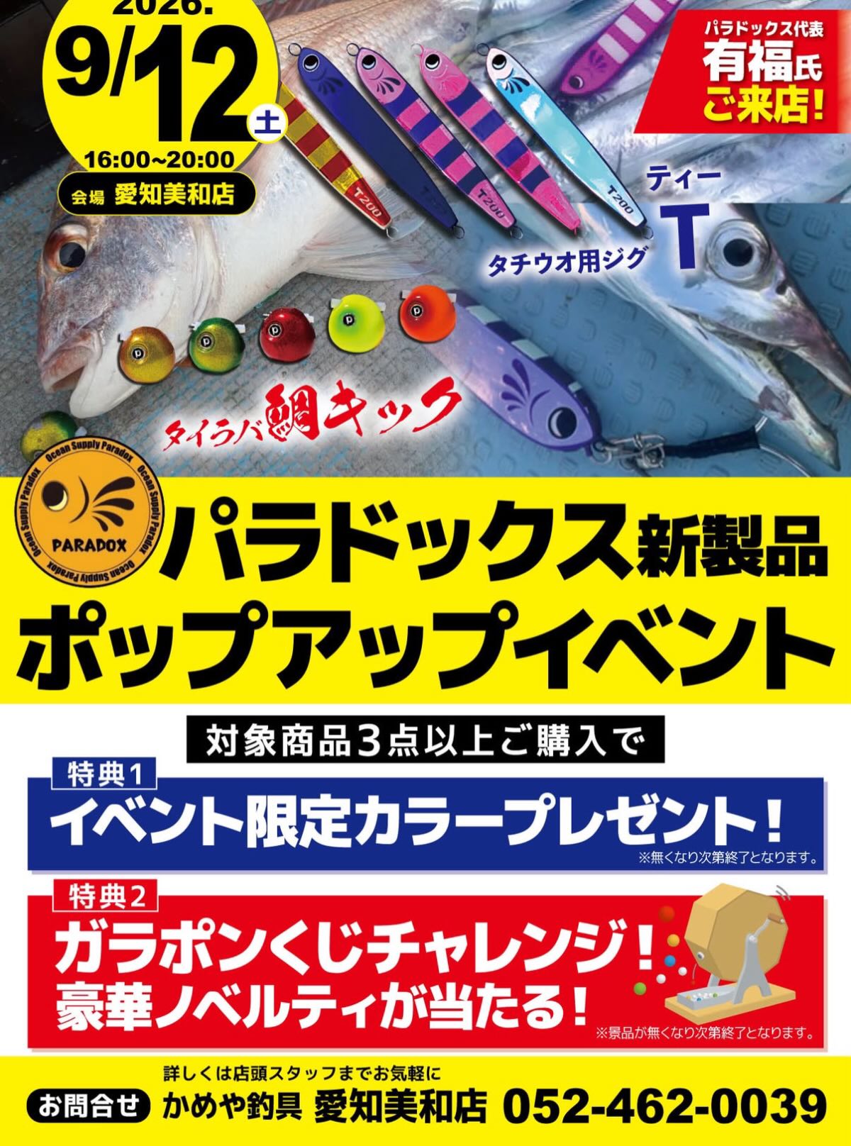 9月12日
かめや釣具 愛知美和店 様でイベント行います。
【特典】
①ステッカープレゼント
②パラドックス製品3個以上お買上げで(例:鯛キック40g=3,000円)イベントカラーのタイラバヘッドをプレゼント
③合計が指定金額以上のお買上げでイベントカラーのタイラバヘッド・各種ジグが絶対当たるガラポンを回せます‼️
※①②③重複しても大丈夫です。
※数量限定の為、無くなり次第終了です。
当日は新製品の【鯛キック】【T】もご購入出来ますので、皆様よろしくお願いいたします。
#かめや釣具愛知美和
#パラドックス
#パラドックスイベント
#鯛キック
#タチウオジグT