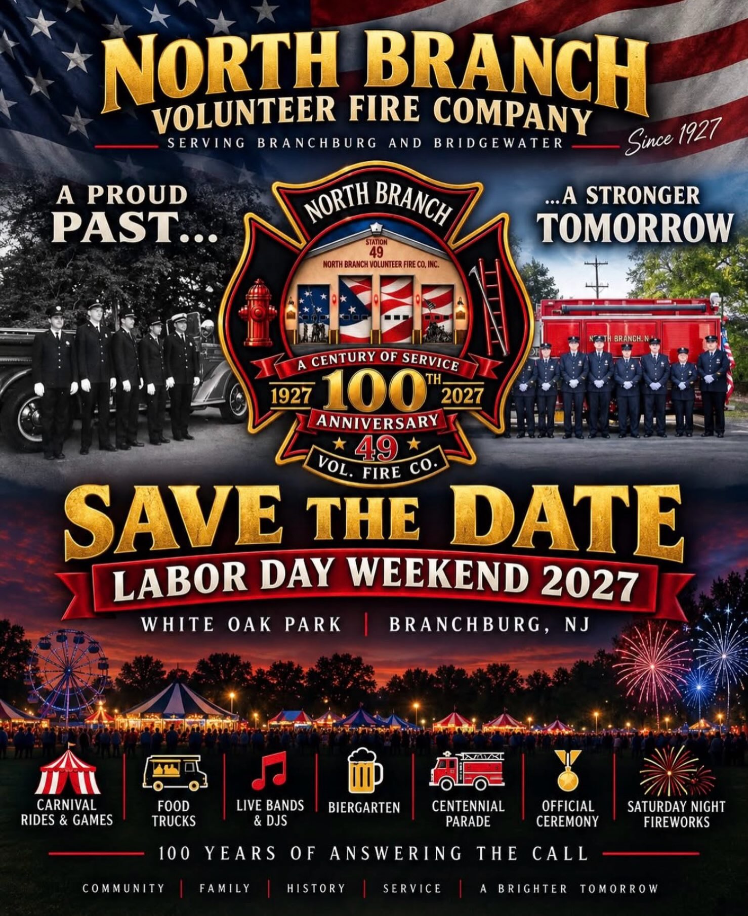 🚨 **SAVE THE DATE, ONE YEAR FROM NOW** 🚨
We’re turning 100 years old in 2027.
And we plan to celebrate accordingly.
1927–2027 | 100 YEARS OF SERVICE
Next Labor Day Weekend, the North Branch Volunteer Fire Company is taking over White Oak Park for a Centennial Celebration 100 years in the making.
-Carnival rides
-Boardwalk games
-Food trucks
-Live bands & DJs
-Biergarten
-Centennial Parade
-100th Anniversary Ceremony
-Saturday Night Fireworks
In 1927, a local baseball team took the extra money it had collected from spectators and decided North Branch needed something more than they needed the money.
They bought a used 1924 Model T Ford chemical truck.
They painted it red.
They added ladders and hose.
And they called it North Branch Engine #1.
A century later, we’re still here.
The trucks have changed. The equipment has changed. Branchburg and Bridgewater have changed tremendously.
But one thing hasn’t:
For 100 years, North Branch has been protected by volunteers.
Next Labor Day Weekend, we’re bringing our community together to celebrate every generation that made those 100 years possible.
On Saturday, we’ll welcome back our former Chiefs and past members for a Centennial Parade and official ceremony honoring a century of service, followed that night by fireworks over White Oak Park.
This isn’t just a fire company anniversary.
It’s a celebration of 100 years of North Branch history.
So we’re giving you a full year’s notice:
📅 SAVE THE DATE — LABOR DAY WEEKEND 2027
📅 September 3, 4, and 5
📍 WHITE OAK PARK | BRANCHBURG, NJ
More announcements, entertainment, parade information and surprises will be coming throughout the next year.
We waited 100 years for this one. We’re going to make it count.
NORTH BRANCH VOLUNTEER FIRE COMPANY
1927–2027
100 YEARS OF ANSWERING THE CALL