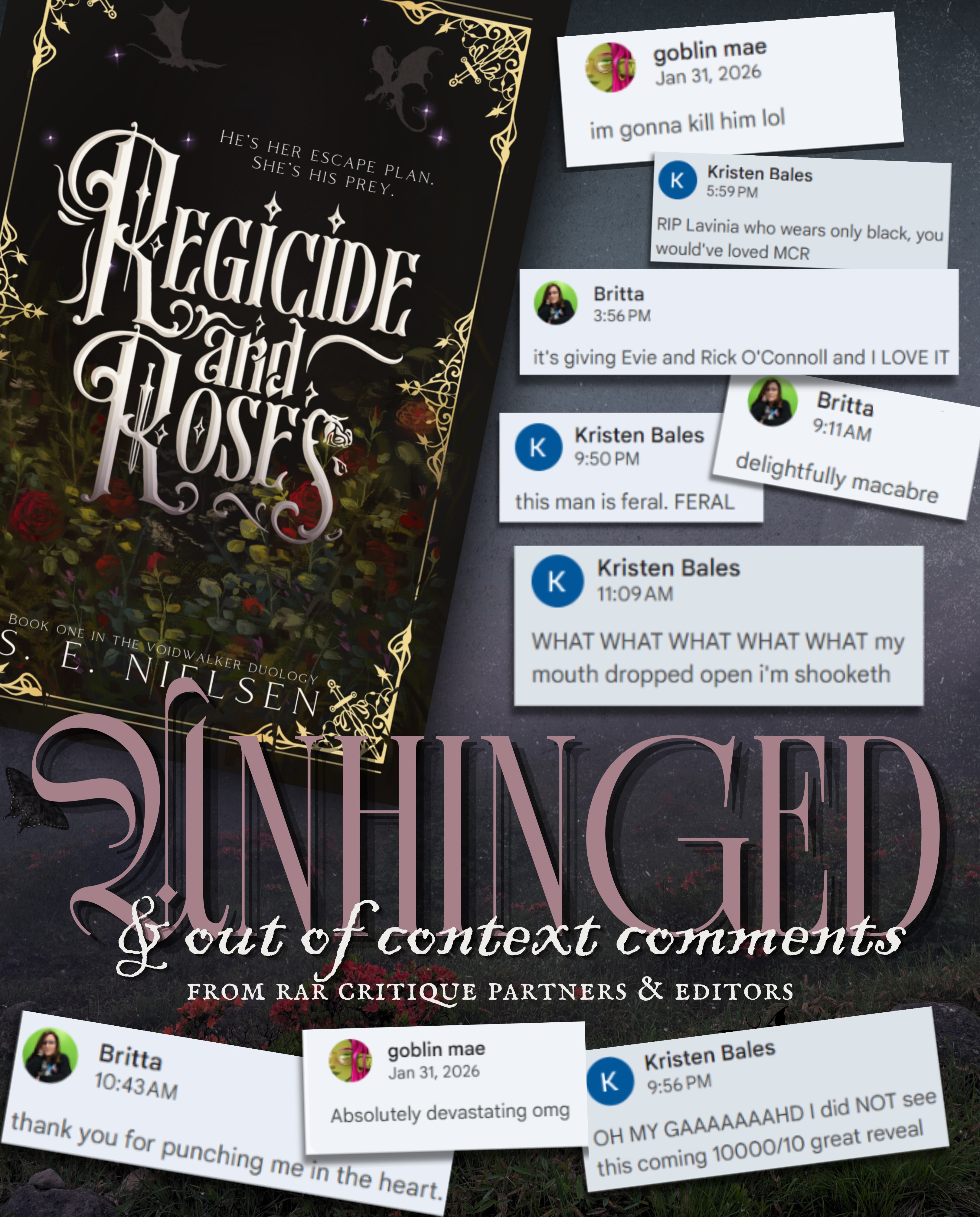 Some of my favorite Regicide and Roses marginal comments!
I had so much fun with:
@lilbookgoblin
@brittawritesthings
@kristenbalesbooks
@jdlaubach.author
and more unmentioned but still very appreciated 🖤
Art:
Slide 2&3 @_shara_art_
Slide 4 @lyyzis_art
If you’re new here👇
_______________
📖Regicide and Roses by S. E. Nielsen
A princess, desperate to leave her kingdom and her royal duty to marry, unknowingly makes a deal with the dark sorcerer sent undercover to 💀 her and her entire bloodline. Get ready for blood, banter, and booby traps 🤘 (full blurb at bottom)
🖤Forbidden love
🥀Hidden identity
💀Animal companion
🖤Steamy wound tending
🥀Ego vs heart
💀Dark sorcerer x damsel princess
🖤He falls first and harder
🥀Dragons
💀Gothic atmosphere
🖤Open door
_____
He’s her escape plan.
She’s his prey.
Wraith, an infamous dark sorcerer on a mission to eliminate the royal bloodline, goes undercover as a dragon rider in the king’s army.
Meanwhile, Lavinia, the number one princess on Wraith’s hit list, is looking for any way out of the kingdom and her duty to marry.
And she knows just the cold and ruthless dragon rider to use in her escape…
Wraith reluctantly forms a temporary alliance with her, but when teasing and insults turn to banter and seduction, he questions whether he’ll be able to finish her in the end.
And if desire overcomes duty, he may lose his most prized possession of all—his status as one of the realm’s most fearsome and powerful sorcerers.